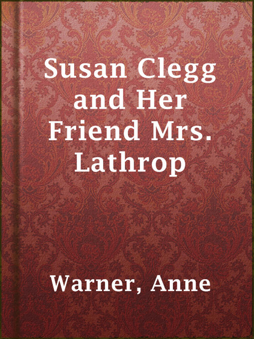 Title details for Susan Clegg and Her Friend Mrs. Lathrop by Anne Warner - Available